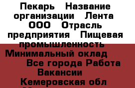 Пекарь › Название организации ­ Лента, ООО › Отрасль предприятия ­ Пищевая промышленность › Минимальный оклад ­ 32 000 - Все города Работа » Вакансии   . Кемеровская обл.,Междуреченск г.